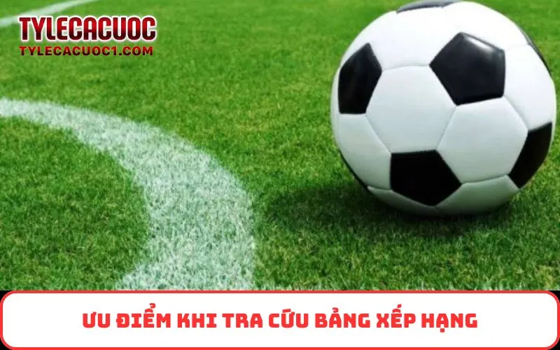 Ưu điểm khi tra cứu Bảng Xếp Hạng