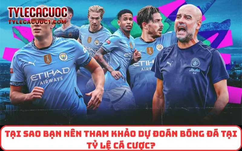 Tại sao bạn nên tham khảo dự đoán bóng đá tại Tỷ Lệ Cá Cược?