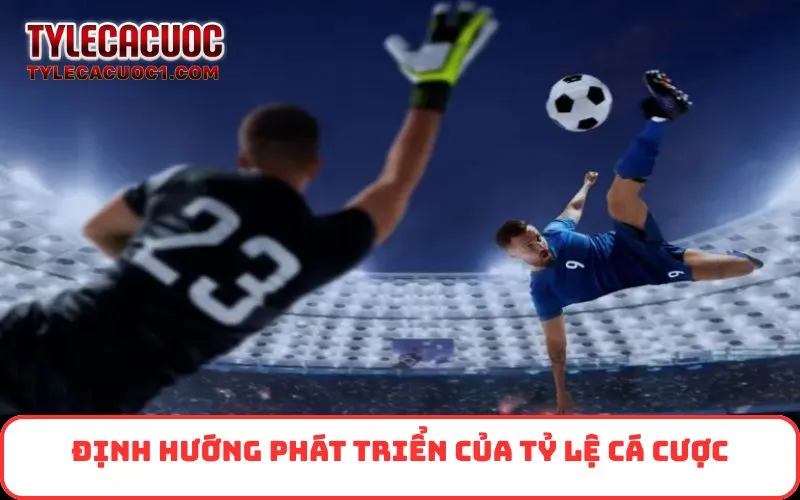 Định hướng phát triển của Tỷ Lệ Cá Cược