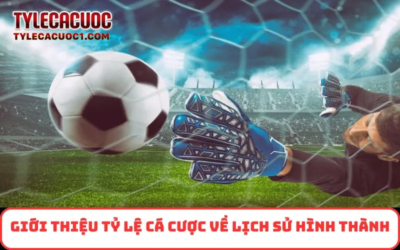 Giới thiệu Tỷ Lệ Cá Cược về lịch sử hình thành