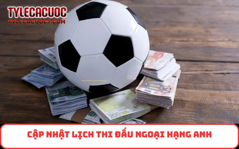 Cập nhật lịch thi đấu Ngoại Hạng Anh