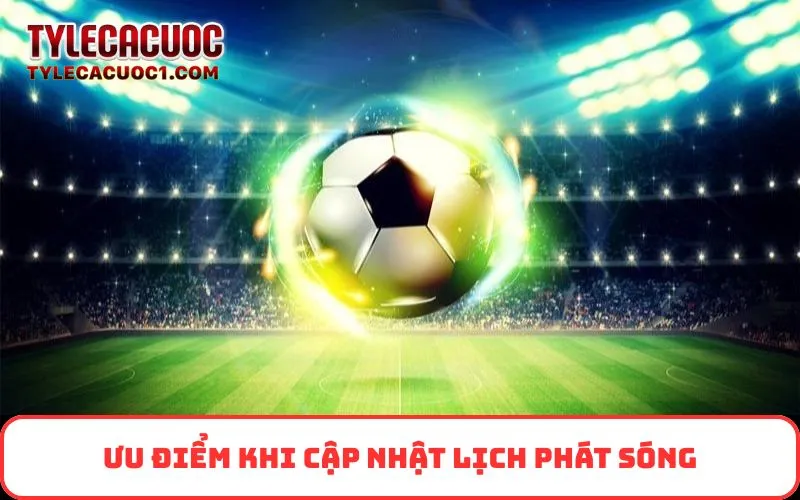 Ưu điểm khi Cập nhật Lịch Phát Sóng