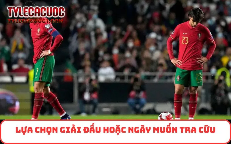 Lựa chọn giải đấu hoặc ngày muốn tra cứu