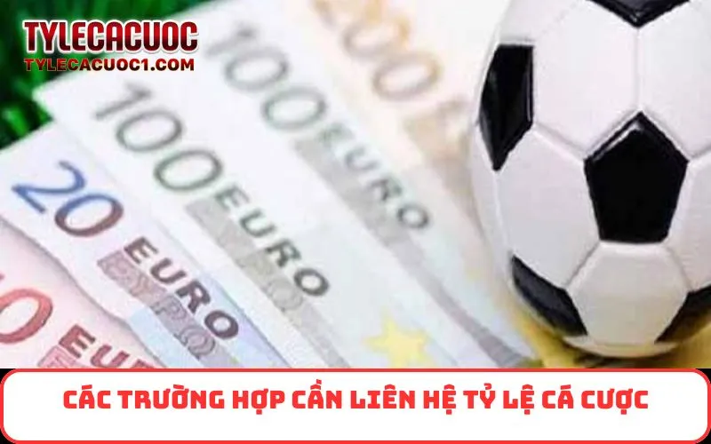 Các trường hợp cần liên hệ Tỷ Lệ Cá Cược