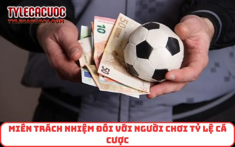 Miễn trách nhiệm đối với người chơi Tỷ Lệ Cá Cược