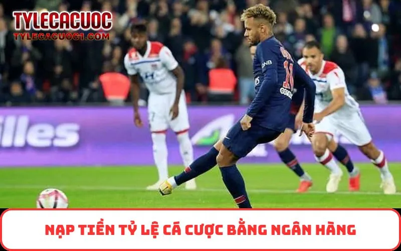 Nạp tiền Tỷ Lệ Cá Cược bằng ngân hàng