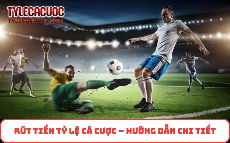 Rút Tiền Tỷ Lệ Cá Cược – Hướng Dẫn Chi Tiết