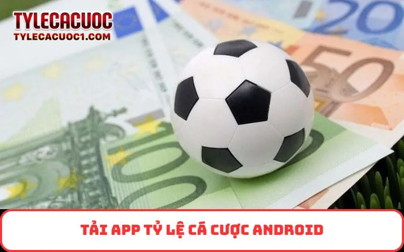 Tải App Tỷ Lệ Cá Cược Android