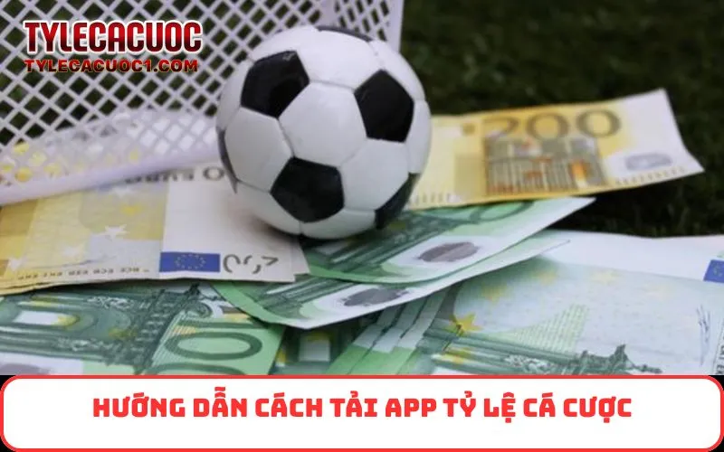 Hướng dẫn cách tải app Tỷ Lệ Cá Cược