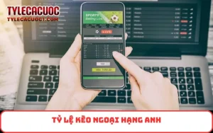 Tỷ lệ kèo Ngoại Hạng Anh