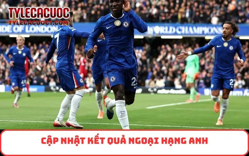 Cập nhật Kết Quả Ngoại Hạng Anh